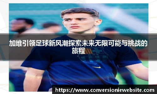 bw必威西汉姆联官方网站加维引领足球新风潮探索未来无限可能与挑战的旅程